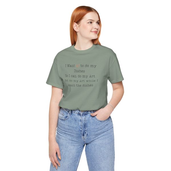 I Want AI to do my Dishes So I can do my Art. Not do my Art while I wash the dishes T-Shirt - Image 5